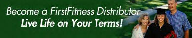Become A FirstFitness Distributor Today  ...  Live Life On Your Terms  !!  